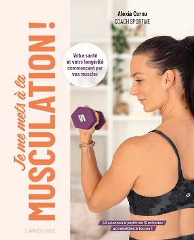 Je me mets à la musculation !: votre santé et longévité commencent par vos muscles