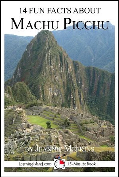 14 Fun Facts About Machu Picchu: A 15-Minute Book