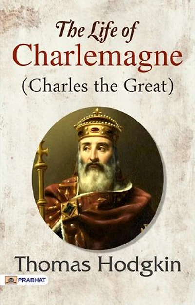 The Life of Charlemagne (Charles the Great)