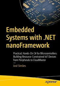 Embedded Systems with .NET nanoFramework: Practical, Hands-On C# for Microcontrollers: Building Resource-Constrained IoT Devices from Peripherals to CloudMaster