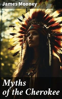 Myths of the Cherokee: Illustrated Edition