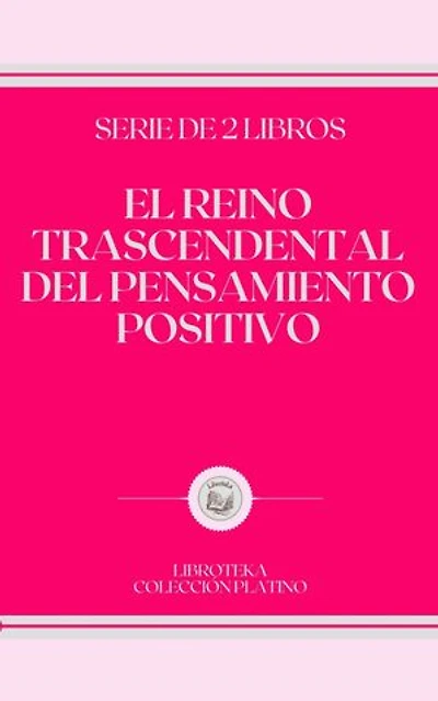 EL REINO TRASCENDENTAL DEL PENSAMIENTO POSITIVO: serie de 2 libros