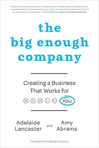 The Big Enough Company: How Women Can Build Great Businesses and Happier Lives