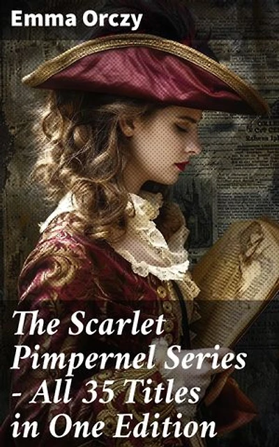 The Scarlet Pimpernel Series – All 35 Titles in One Edition: Enriched edition. Historical Action-Adventure Classics, Including The Laughing Cavalier, Sir Percy Leads the Band…