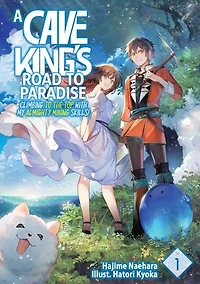 A Cave King’s Road to Paradise: Climbing to the Top with My Almighty Mining Skills! Volume 1