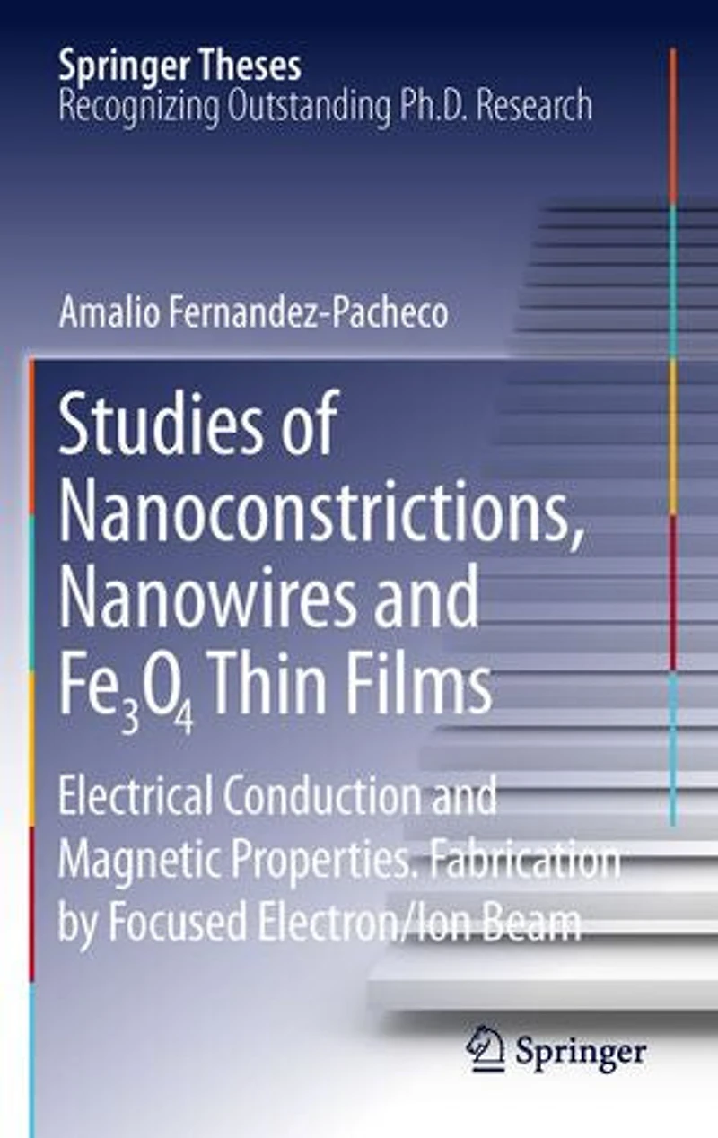 Studies of Nanoconstrictions, Nanowires and Fe3O4 Thin Films: Electrical Conduction Magnetic Properties. Fabrication by Focused Electron/Ion Beam