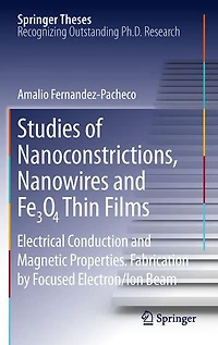 Studies of Nanoconstrictions, Nanowires and Fe3O4 Thin Films: Electrical Conduction Magnetic Properties. Fabrication by Focused Electron/Ion Beam
