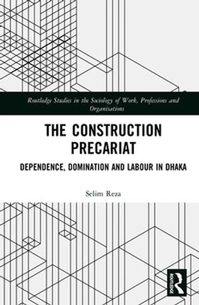 The Construction Precariat: Dependence, Domination and Labour Dhaka
