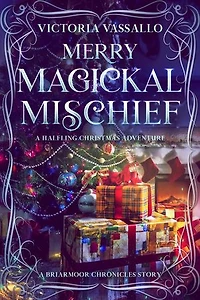 Merry Magickal Mischief: A Halfling Christmas Adventure (A Briarmoor Chronicles Story): The Briarmoor Chronicles, #1.5