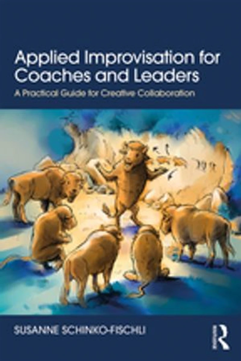 Applied Improvisation for Coaches and Leaders: A Practical Guide Creative Collaboration