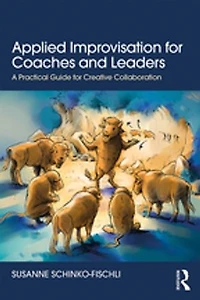Applied Improvisation for Coaches and Leaders: A Practical Guide Creative Collaboration