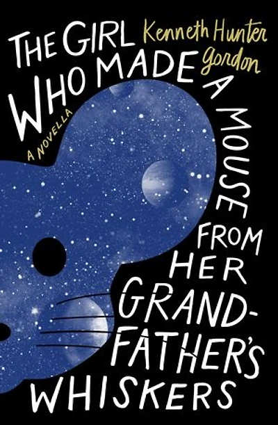 The Girl Who Made A Mouse From Her Grandfather's Whiskers: Novella
