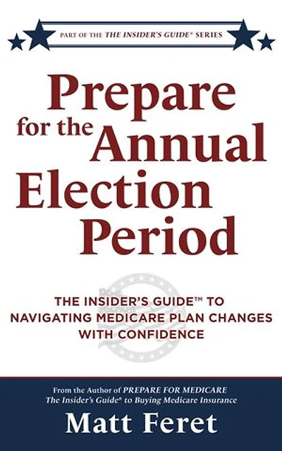 Prepare for the Annual Election Period: The Insider's Guide to Navigating Medicare Plan Changes With Confidence