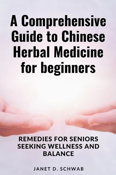 A Comprehensive Guide to Chinese Herbal Medicine for beginners: Remedies for Seniors Seeking Wellness and Balance