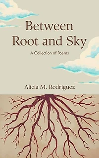 Between Root and Sky: A Collection of Poems: On Love, Loss and Longing