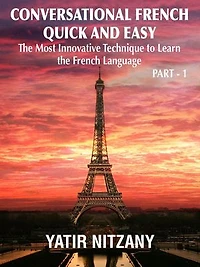 Conversational French Quick and Easy - Part 1: The Most Innovative Technique to Learn the French Language.: Conversational French Quick and Easy - Series (Part 1, 2, and 3), #1
