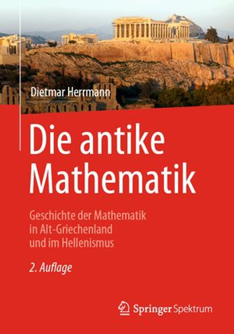 Die antike Mathematik: Geschichte der Mathematik Alt-Griechenland und im Hellenismus