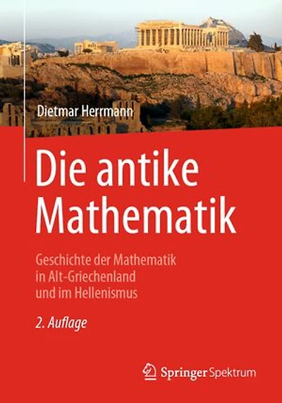 Die antike Mathematik: Geschichte der Mathematik Alt-Griechenland und im Hellenismus