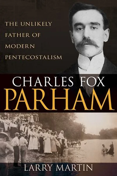 Charles Fox Parham: The Unlikely Father Of Modern Pentecostalism