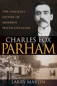 Charles Fox Parham: The Unlikely Father Of Modern Pentecostalism