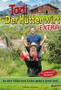 In der Villa von Lohe geht's jetzt los!: Toni der Hüttenwirt Extra 98 – Heimatroman