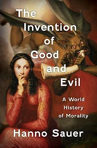 The Invention of Good and Evil: A World History Morality