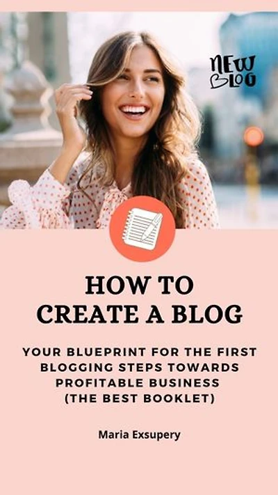How to Create a Blog: Your Blueprint For the First Blogging Steps Towards Profitable Business (The Best Booklet)