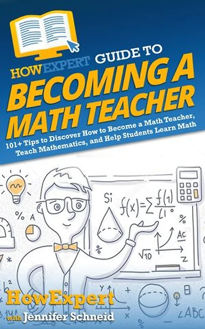HowExpert Guide to Becoming a Math Teacher: 101 Tips to Discover How to Become a Math Teacher, Teach Mathematics, and Help Students Learn Math