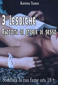 3 Raccolta di storie di sesso lesbo: Soddisfa la tua fame ora 18+