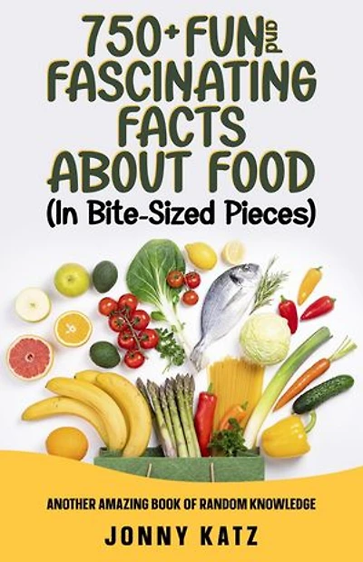 750+ Fun and Fascinating Facts About Food: A Fun Facts Book