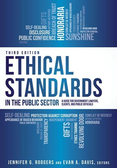 Ethical Standards the Public Sector: A Guide for Government Lawyers, Clients, and Officials, Third Edition
