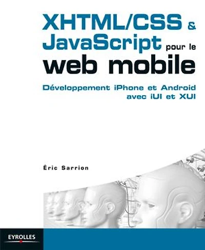 XHTML-CSS & JavaScript pour Web mobile: des sites efficaces iPhone et Android avec iUI XUI
