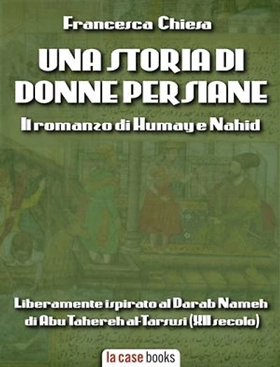 Una storia di donne persiane: Il romanzo di Humāy e Nahid