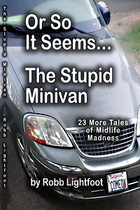 Or So It Seems .... The Stupid Minivan and More Tales of Midlife Madness