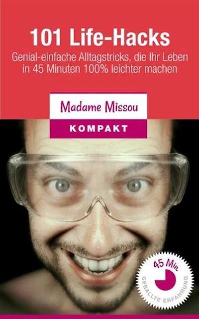 101 Life-Hacks: Genial-einfache Alltagstricks, die Ihr Leben in 45 Minuten 100% leichter machen
