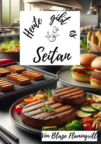 Heute gibt es - Seitan: 30 tolle Seitan Rezepte zum nachkochen und genießen