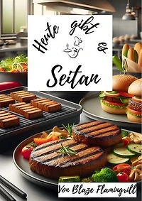 Heute gibt es - Seitan: 30 tolle Seitan Rezepte zum nachkochen und genießen