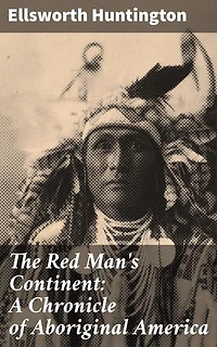 The Red Man's Continent: A Chronicle of Aboriginal America: Enriched edition. Exploring Indigenous Cultures and Early Settlements in America