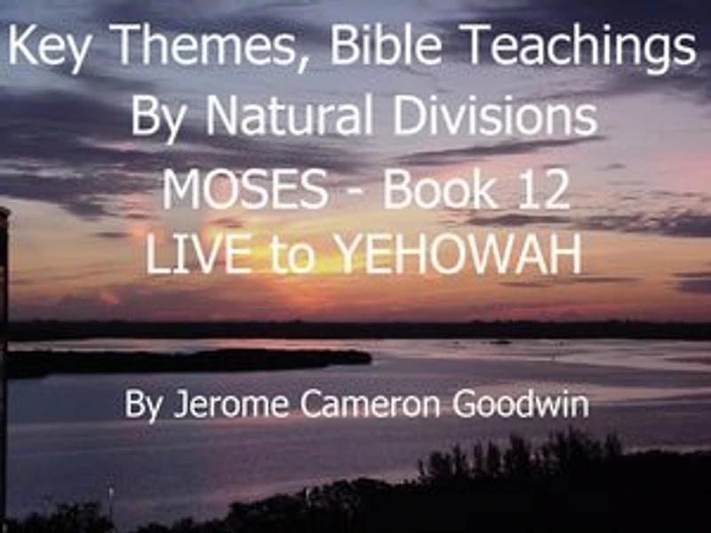 MOSES - LIVE to YEHOWAH - Book 12 - KTBND: A Comprehensive Subject Cross-Reference Of Bible Themes