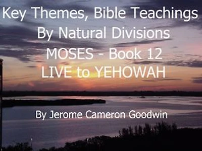MOSES - LIVE to YEHOWAH - Book 12 - KTBND: A Comprehensive Subject Cross-Reference Of Bible Themes