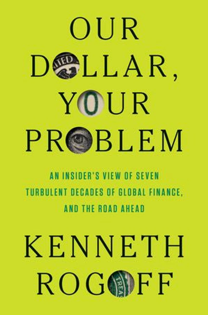 Our Dollar, Your Problem: An Insider's View of Seven Turbulent Decades Global Finance, and the Road Ahead