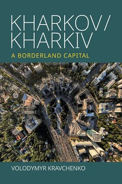 Kharkov/Kharkiv: A Borderland Capital