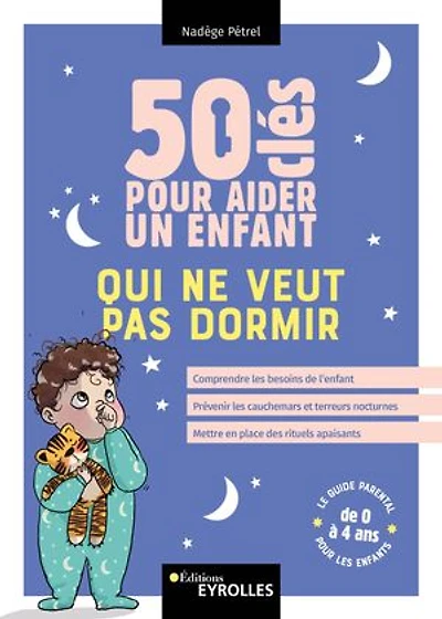 50 clés pour aider un enfant qui ne veut pas dormir: Comprendre les besoins de l'enfant, prévenir les cauchemars et terreurs nocturnes, mettre en place des rituels apaisants