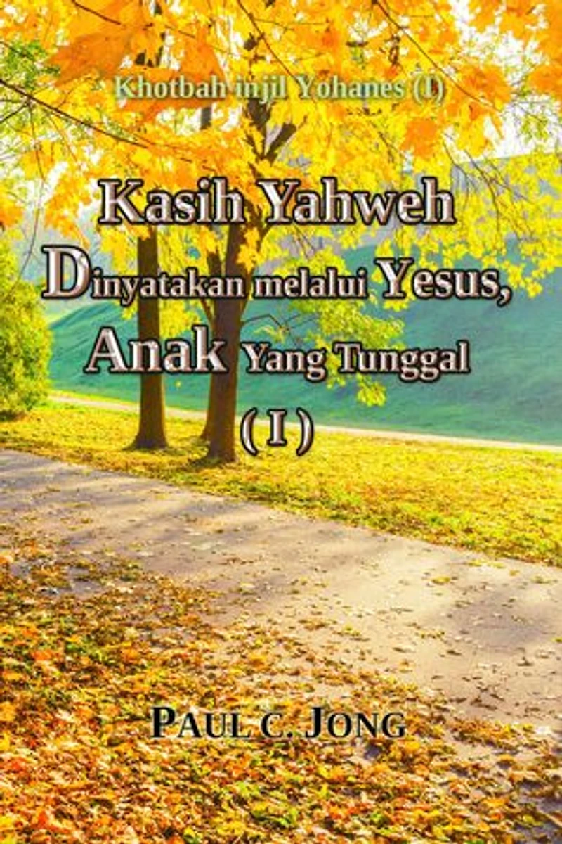 Kasih Yahweh D inyatakan melalui Yesus, Anak Yang Tunggal (I): Khotbah injil Yohanes (I)