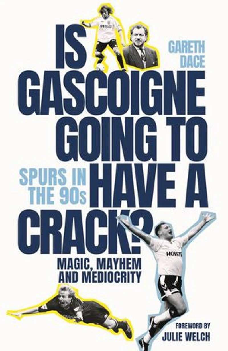 Is Gascoigne Going to Have a Crack?: Spurs the 90s, Magic, Mayhem and Mediocrity
