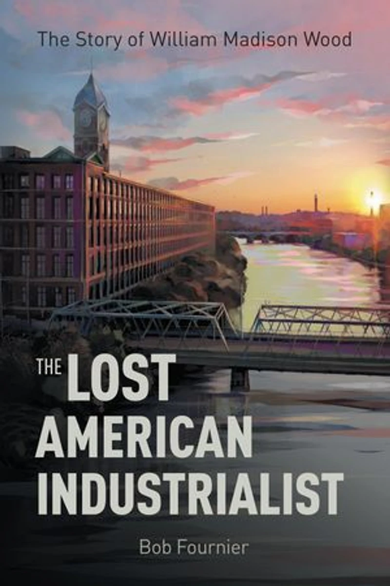 The Lost American Industrialist: Story of William Madison Wood