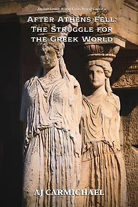 After Athens Fell: The Struggle for the Greek World: Ancient Greece: Rise of Cities, Rise of Gods, #11
