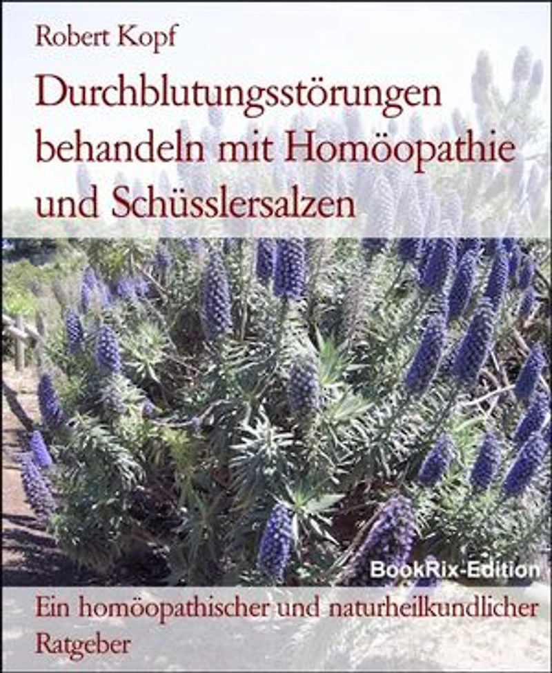 Durchblutungsstörungen behandeln mit Homöopathie und Schüsslersalzen: Ein homöopathischer und naturheilkundlicher Ratgeber