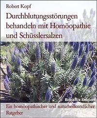 Durchblutungsstörungen behandeln mit Homöopathie und Schüsslersalzen: Ein homöopathischer und naturheilkundlicher Ratgeber