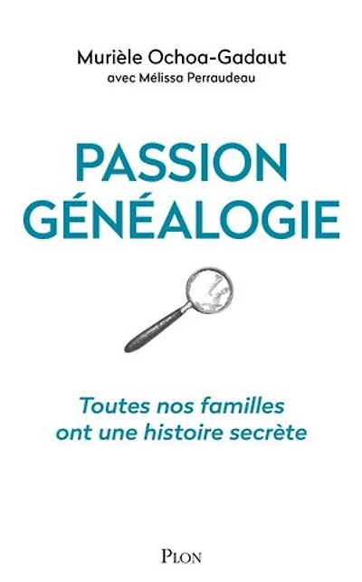 Passion généalogie: Toutes nos familles ont une histoire secrète
